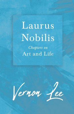 Vernon Lee - Laurus Nobilis, Chapters On Art And Life, Häftad