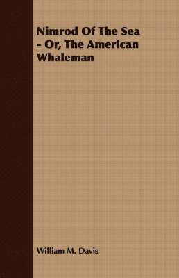 William M. Davis - Nimrod Of The Sea - Or, The American Whaleman, Häftad
