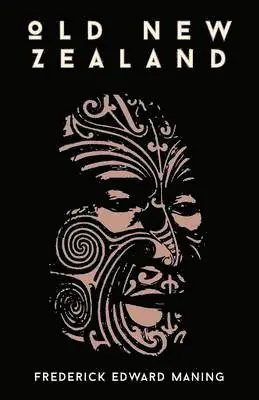 Frederick Edward Maning - Old New Zealand, A Tale Of The Good Old Times And A History Of The War In The North Against Chief Heke, In The Year 1845, Häftad. Tillgänglighet: Lägg i varukorg