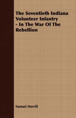 Samuel Merrill - Seventieth Indiana Volunteer Infantry - In The War Of The Rebellion, Häftad