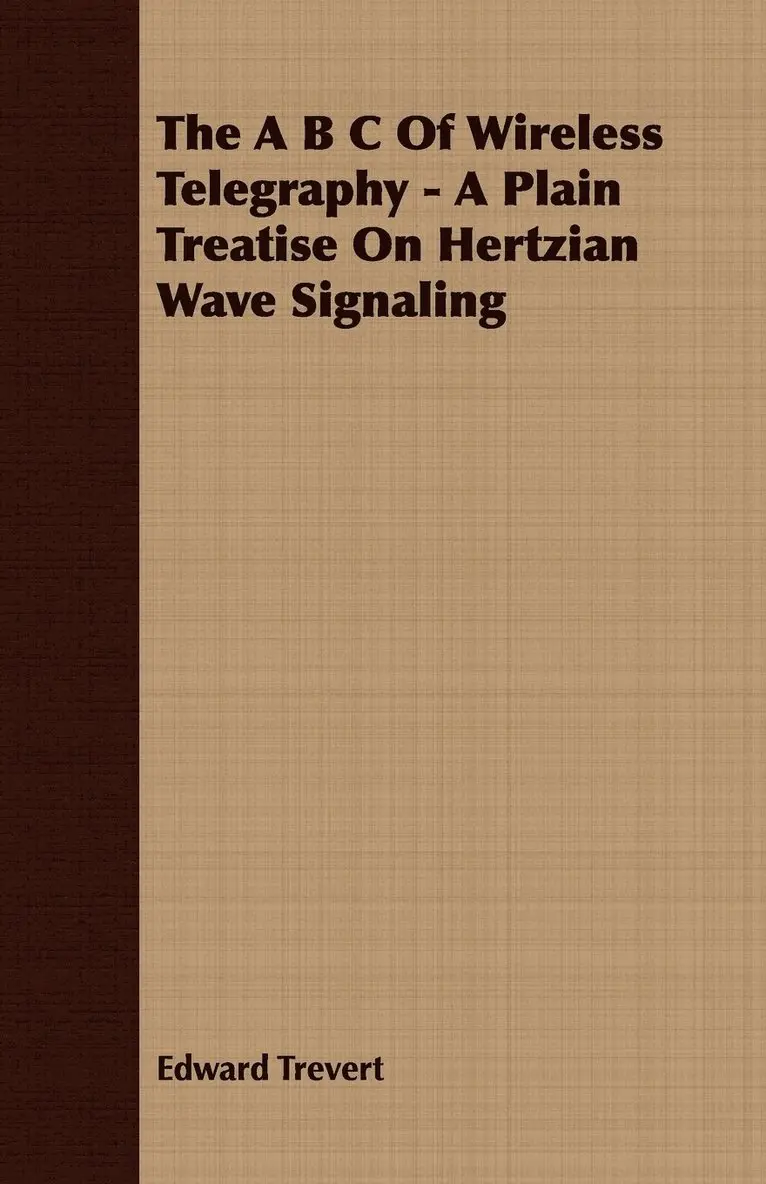 Edward Trevert - B C Of Wireless Telegraphy - A Plain Treatise On Hertzian Wave Signaling, Häftad. Tillgänglighet: Lägg i varukorg