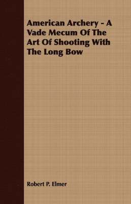 Robert P Elmer - American Archery - A Vade Mecum Of The Art Of Shooting With The Long Bow, Häftad. Tillgänglighet: Lägg i varukorg