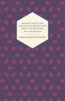 Ford Madox Hueffer - Ancient Lights and Certain New Reflections Being the Memories of a Young Man, Häftad