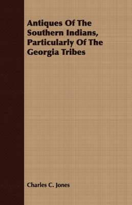Charles C. Jones - Antiques Of The Southern Indians, Particularly Of The Georgia Tribes, Häftad. Tillgänglighet: Lägg i varukorg