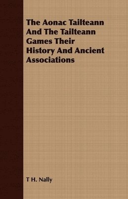 T H. Nally - Aonac Tailteann And The Tailteann Games Their History And Ancient Associations, Häftad. Tillgänglighet: Lägg i varukorg