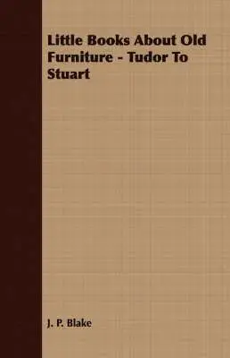J. P. Blake - Little Books About Old Furniture - Tudor To Stuart, Häftad. Tillgänglighet: Lägg i varukorg