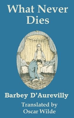 Barbey D'Aurevilly - What Never Dies, Häftad. Tillgänglighet: Lägg i varukorg