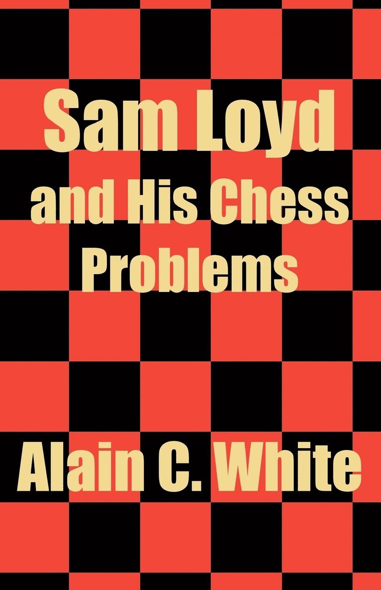 Alain C White - Sam Loyd and His Chess Problems, Häftad