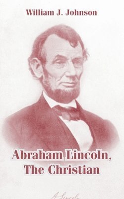 William J Johnson - Abraham Lincoln, The Christian, Häftad