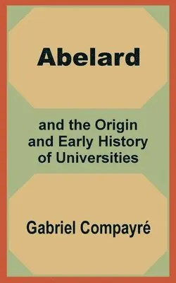 Gabriel Compayri - Abelard and the Origin and Early History of Universities, Häftad. Tillgänglighet: Lägg i varukorg