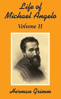 Herman Friedrich Grimm - Life of Michael Angelo (Volume Two), Häftad