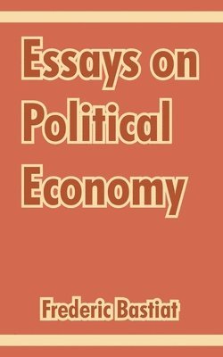Frederic Bastiat - Essays on Political Economy, Häftad