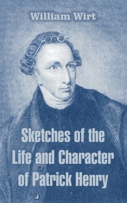 William Wirt - Sketches of the Life and Character of Patrick Henry, Häftad. Tillgänglighet: Lägg i varukorg