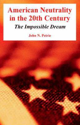 John N Petrie - American Neutrality in the 20th Century, Häftad