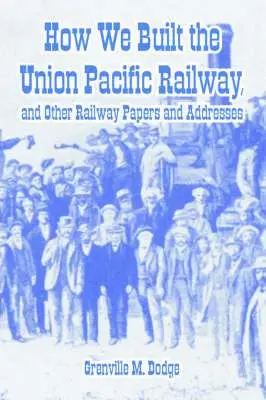 Grenville M Dodge - How We Built the Union Pacific Railway, and Other Railway Papers and Addresses, Häftad. Tillgänglighet: Lägg i varukorg