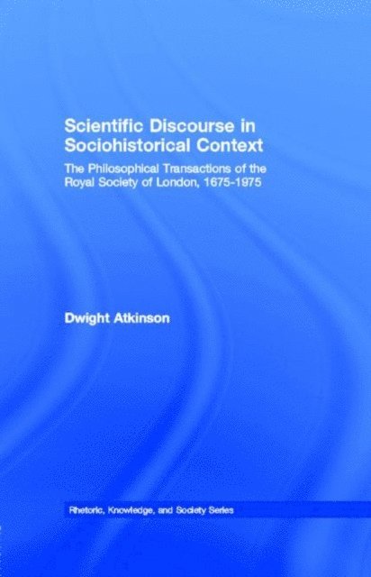 Dwight (Purdue University USA) Atkinson - Scientific Discourse in Sociohistorical Context : The Philosophical Transactions of the Royal Society of London, 1675-1975, E-bok