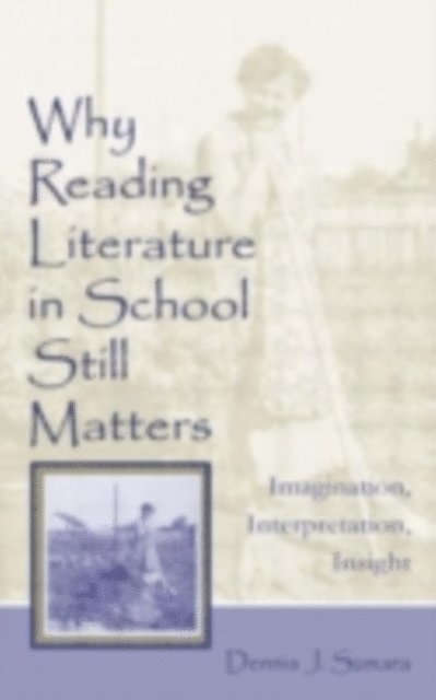 Dennis J Sumara - Why Reading Literature in School Still Matters : Imagination, Interpretation, Insight, E-bok
