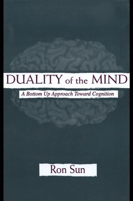 Professor Ron Sun - Duality of the Mind : A Bottom-Up Approach Toward Cognition, E-bok