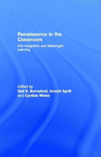 Gail E Burnaford - Renaissance in the Classroom : Arts Integration and Meaningful Learning: Arts Integration and Meaningful Learning, E-bok