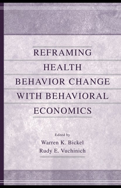 Rudy E. Vuchinich, Warren K. Bickel - Reframing Health Behavior Change With Behavioral Economics, E-bok