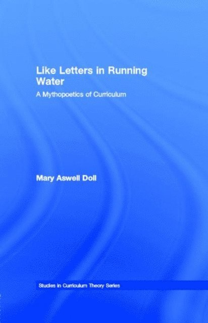 Mary Aswell Doll - Like Letters in Running Water : A Mythopoetics of Curriculum, E-bok