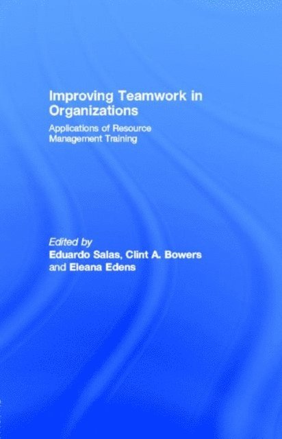 Eleana Edens, Clint A. Bowers, Eduardo Salas - Improving Teamwork in Organizations, E-bok