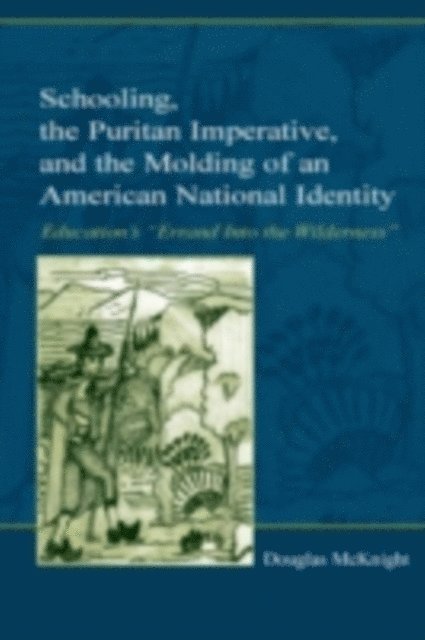 Ed Douglas McKnight - Schooling, the Puritan Imperative, and the Molding of an American National Identity : Education's "Errand into the Wilderness", E-bok