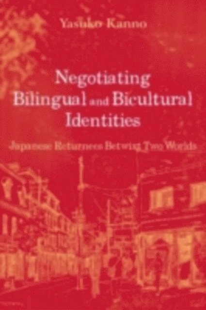 Yasuko Kanno - Negotiating Bilingual and Bicultural Identities : Japanese Returnees Betwixt Two Worlds, E-bok