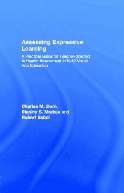 Stanley S Madeja, Frank Robert Sabol, Charles M Dorn - Assessing Expressive Learning : A Practical Guide for Teacher-Directed, Authentic Assessment in K-12 Visual Arts Education, E-bok. Tillgänglighet: Tillfälligt slut