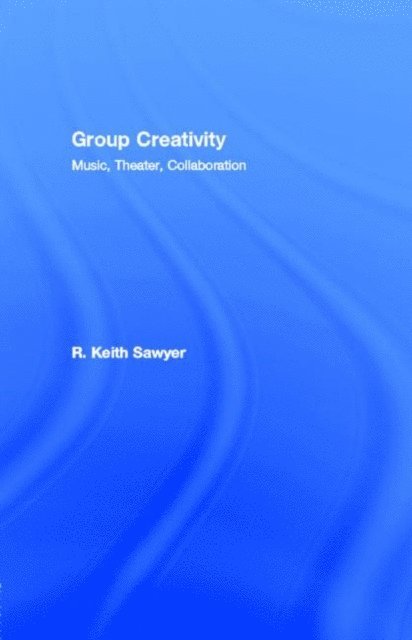 R. Keith Sawyer - Group Creativity : Music, Theater, Collaboration, E-bok