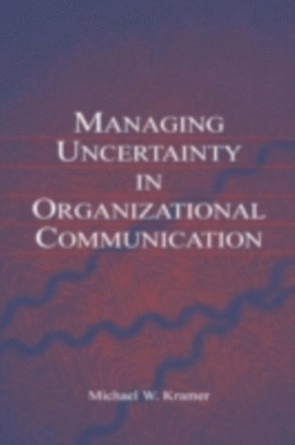 Michael W. Kramer - Managing Uncertainty in Organizational Communication, E-bok