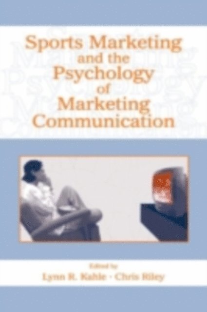 Chris Riley, Lynn R Kahle - Sports Marketing and the Psychology of Marketing Communication, E-bok