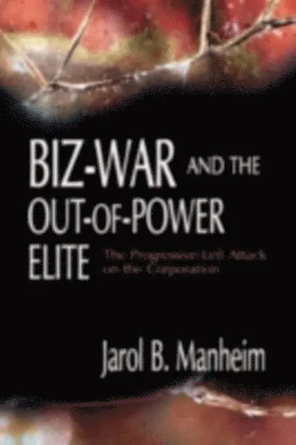 Jarol B Manheim - Biz-War and the Out-of-Power Elite : The Progressive-Left Attack on the Corporation, E-bok. Tillgänglighet: Tillfälligt slut