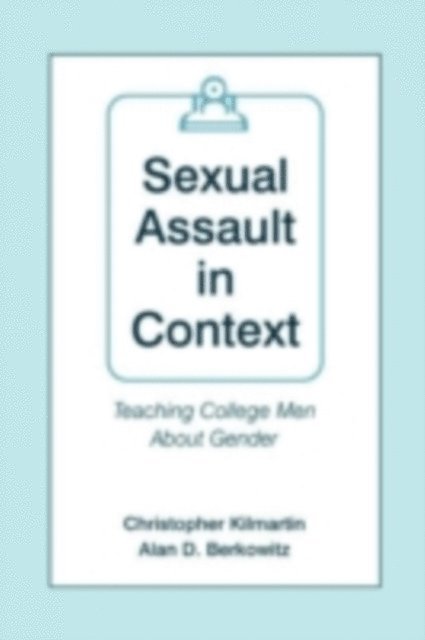 Christopher Kilmartin, Alan D Berkowitz - Sexual Assault in Context : [Teaching College Men About Gender], E-bok
