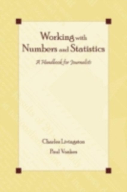 Paul S Voakes, Charles Livingston - Working with Numbers and Statistics : A Handbook for Journalists, E-bok