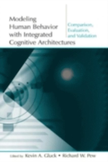 Richard W Pew, Kevin A Gluck - Modeling Human Behavior with Integrated Cognitive Architectures : Comparison, Evaluation, and Validation, E-bok
