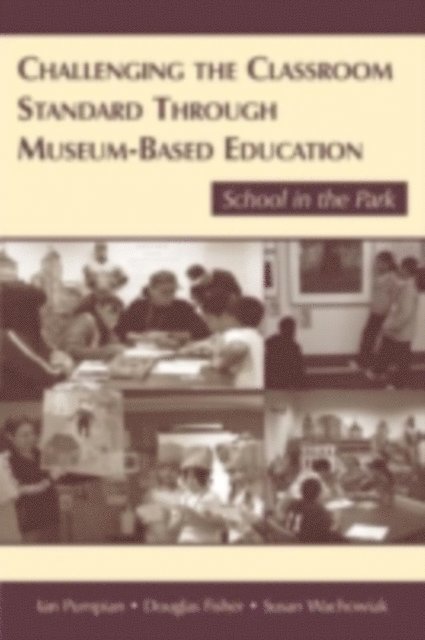 Susan Wachowiak, Douglas Fisher, Ian Pumpian - Challenging the Classroom Standard Through Museum-based Education, E-bok