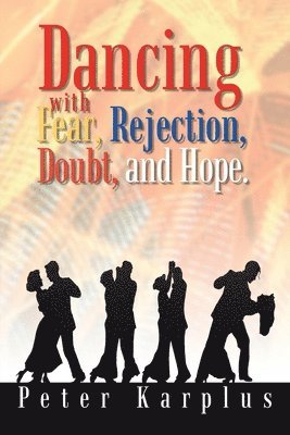 Peter Karplus - Dancing with Fear, Rejection, Doubt, and Hope, Häftad. Tillgänglighet: Lägg i varukorg