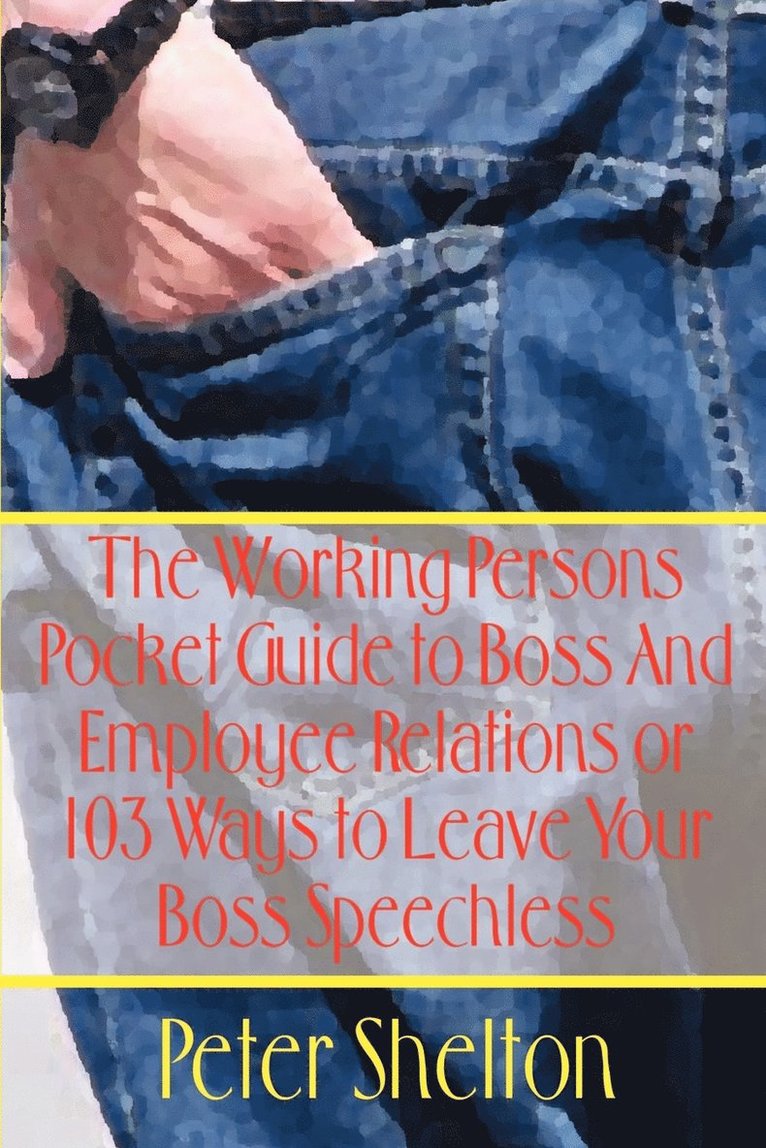 Peter Shelton - Working Persons Pocket Guide to Boss and Employee Relations or: 103 Ways to Leave Your Boss Speechless, Häftad