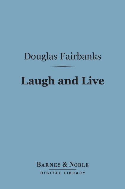 Douglas Fairbanks - Laugh and Live (Barnes & Noble Digital Library), E-bok