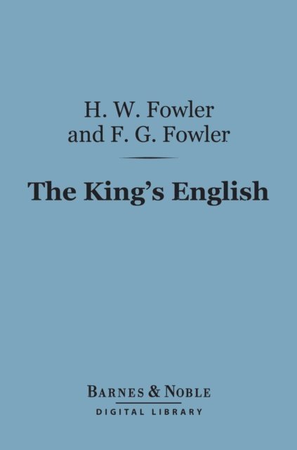 Francis George Fowler, Henry Watson Fowler - King's English (Barnes & Noble Digital Library), E-bok