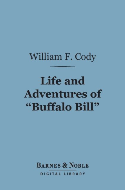 William F. Cody - Life and Adventures of &quote;Buffalo Bill&quote; (Barnes & Noble Digital Library), E-bok