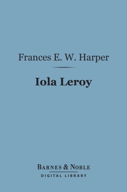 Frances E. W. Harper - Iola Leroy (Barnes & Noble Digital Library), E-bok