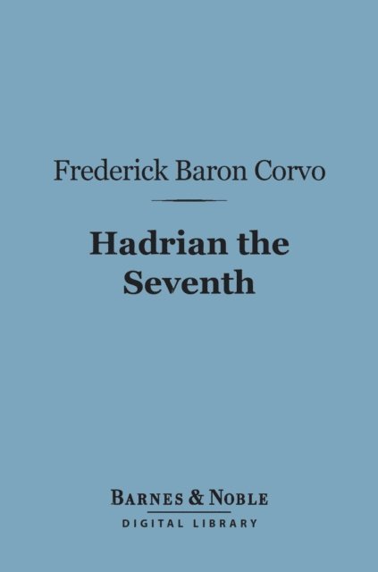 Frederick Baron Corvo - Hadrian the Seventh (Barnes & Noble Digital Library), E-bok