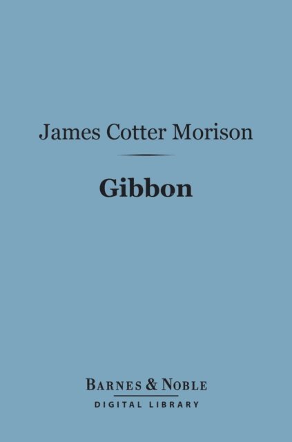 James Cotter Morison - Gibbon (Barnes & Noble Digital Library), E-bok