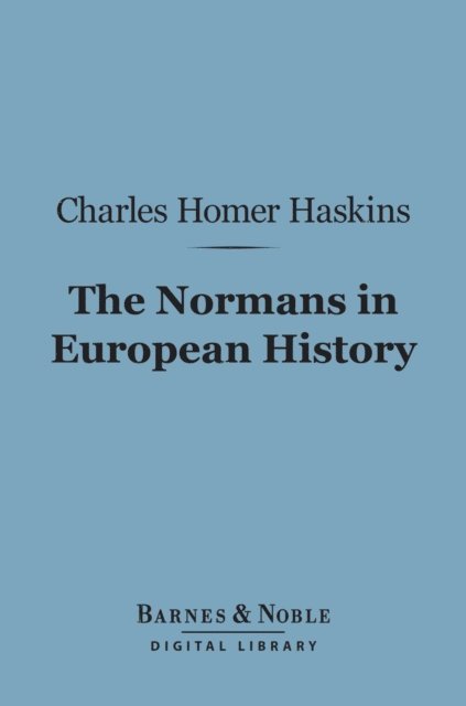 Charles Homer Haskins - Normans in European History (Barnes & Noble Digital Library), E-bok