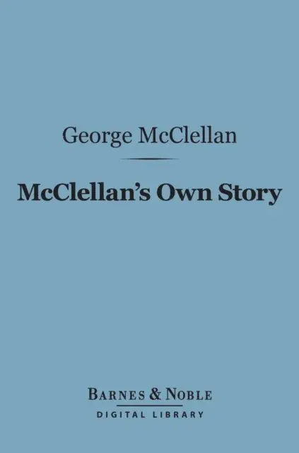 George B. McClellan - McClellan's Own Story: the War for the Union (Barnes & Noble Digital Library), E-bok. Tillgänglighet: Lägg i varukorg