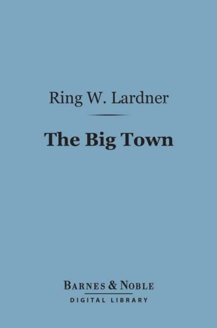 Ring W. Lardner - Big Town (Barnes & Noble Digital Library), E-bok. Tillgänglighet: Lägg i varukorg