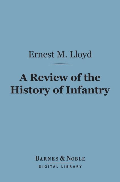 Ernest Marsh Lloyd - Review of the History of Infantry (Barnes & Noble Digital Library), E-bok