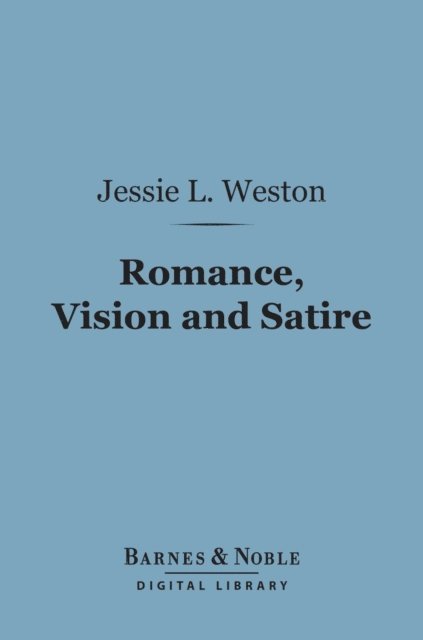 Jessie L. Weston - Romance, Vision and Satire (Barnes & Noble Digital Library), E-bok